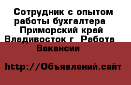 Сотрудник с опытом работы бухгалтера - Приморский край, Владивосток г. Работа » Вакансии   